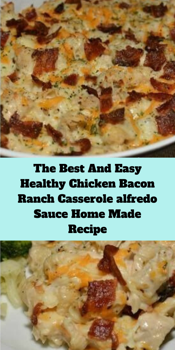 The Best And Easy Healthy Chicken Bacon Ranch Casserole alfredo Sauce Home Made Recipe