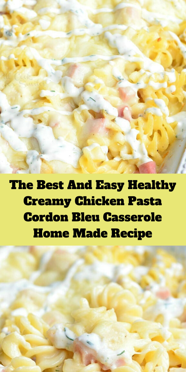 The Best And Easy Healthy Creamy Chicken Pasta Cordon Bleu Casserole Home Made Recipe